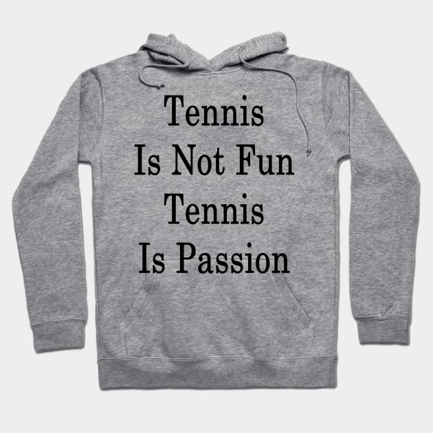 Tennis Is Not Fun Tennis Is Passion Hoodie by supernova23